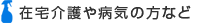 在宅介護や病気の方など